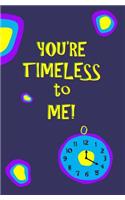 You're Timeless to Me!