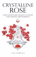 Crystalline Rose: A Revolutionary Healing Concept for Feminine Empowerment