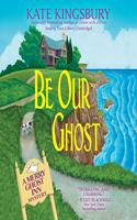 Be Our Ghost: A Merry Ghost Inn Mystery