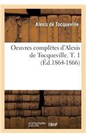 Oeuvres Complètes d'Alexis de Tocqueville. T. 1 (Éd.1864-1866)