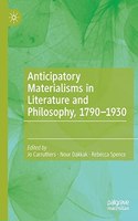 Anticipatory Materialisms in Literature and Philosophy, 1790-1930