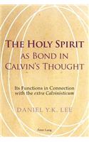 Holy Spirit as Bond in Calvin's Thought: Its Functions in Connection with the Extra Calvinisticum