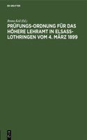 Prüfungs-Ordnung Für Das Höhere Lehramt in Elsaß-Lothringen Vom 4. März 1899,