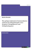 Wie gelingt strukturierte Kommunikation während der Pflegeübergabe eines Hospizes? Erfolgsfaktoren und Erfolgsbedingunen