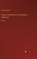 Histoire d'Alcibiade et de la république Athénienne: Tome 1