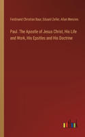 Paul. The Apostle of Jesus Christ, His Life and Work, His Epsitles and His Doctrine
