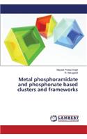Metal Phosphoramidate and Phosphonate Based Clusters and Frameworks