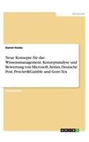 Neue Konzepte für das Wissensmanagement. Konzeptanalyse und Bewertung von Microsoft, Itemis, Deutsche Post, Procter&Gamble und Gore-Tex