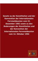 Gesetz Zu Der Konstitution Und Der Konvention Der Internationalen Fernmeldeunion Vom 22. Dezember 1992 Sowie Zu Den Anderungen Der Konstitution Und de
