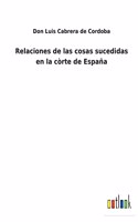 Relaciones de las cosas sucedidas en la còrte de España