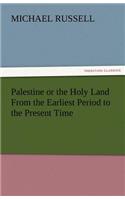 Palestine or the Holy Land from the Earliest Period to the Present Time