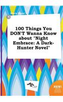 100 Things You Don't Wanna Know about Night Embrace