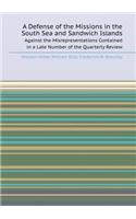 A Defense of the Missions in the South Sea and Sandwich Islands Against the Misrepresentations Contained in a Late Number of the Quarterly Review