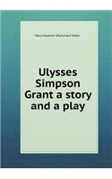 Ulysses Simpson Grant a Story and a Play