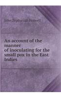 An Account of the Manner of Inoculating for the Small Pox in the East Indies