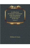A Collection of Statutes Connected with the General Administration of the Law Volume 9