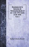 Resúmen de la historia de Venezuela desde el año de 1797 hasta el de 1830