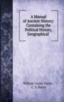 Manual of Ancient History: Containing the Political History, Geographical .
