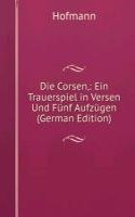 Die Corsen,: Ein Trauerspiel in Versen Und Funf Aufzugen (German Edition)