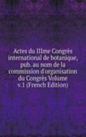 Actes du IIIme Congres international de botanique, pub. au nom de la commission d'organisation du Congres Volume v.1 (French Edition)