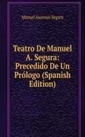 Teatro De Manuel A. Segura: Precedido De Un Prologo (Spanish Edition)