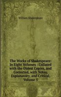 Works of Shakespeare: In Eight Volumes : Collated with the Oldest Copies, and Corrected, with Notes, Explanatory, and Critical, Volume 5