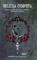 Brujeria indomita: Reclama tus instintos. Renaturaliza tus habilidades. Crea tu magia mas poderosa