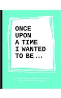 Once Upon a Time I Wanted to Be…: An Inspirational Notebook to Help You Find Your Passions and Talent
