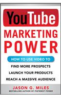 Youtube Marketing Power: How To Use Video To Find More Prospects, Launch Your Products, And Reach A Massive Audience