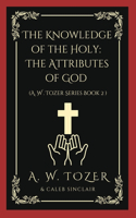The Knowledge of the Holy: The Attributes of God (AW Tozer Series Book 2