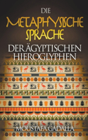 Die Metaphysische Sprache Der Ägyptischen Hieroglyphen