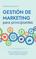 Gestión de marketing para principiantes Cómo crear y establecer tu marca, construir relaciones con los clientes y aumentar las ventas con la gestión de marketing.