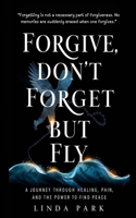 Forgive, Don't Forget, But Fly