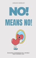 No! Means No!: Building Confidence in a World That Doubts You(No! Means No!)