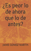 ¿Es peor lo de ahora que lo de antes?