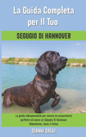 La Guida Completa per Il Tuo Segugio Di Hannover: La guida indispensabile per essere un proprietario perfetto ed avere un Segugio Di Hannover Obbediente, Sano e Felice