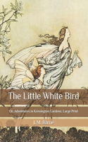 The Little White Bird: Or, Adventures in Kensington Gardens: Large Print