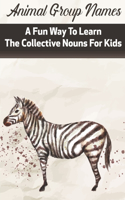 Animal Group Names A Fun Way To Learn The Collective Nouns For Kids: Fans Of Animals