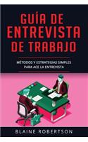 Guía De Entrevista De Trabajo: Métodos y estrategias simples para Ace la entrevista (Libro En Español/Job Interview Guide Spanish Book Version)