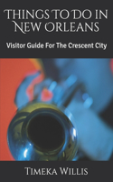 Things To Do in New Orleans: Visitor Guide For The Crescent City