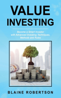 Value Investing: Become a Smart Investor with Advanced Investing Techniques, Methods and Rules