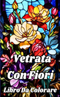 Libro da colorare Vetrata con Fiori: Bellissimi disegni floreali per il relax e il sollievo dallo stress