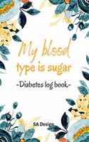 My Blood Type is Sugar : Pocket Size Blood Sugar Log Book for 2 Years | 4x6 Inches Daily Blood Glucose Monitoring Journal | Small Blood Sugar Level Tracker for Women