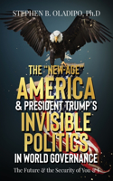 The "New-Age" America & President Trump's Invisible Politics in World Governance: The Future & the Security of You & I