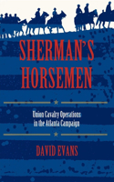 Sherman S Horsemen: Union Cavalry Operations in the Atlanta Campaign