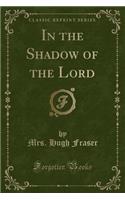 In the Shadow of the Lord (Classic Reprint)