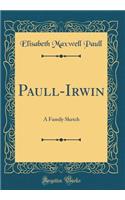 Paull-Irwin: A Family Sketch (Classic Reprint)