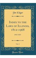 Index to the Laws of Illinois, 1812-1968, Vol. 3: 1915-1927 (Classic Reprint)
