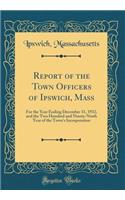 Report of the Town Officers of Ipswich, Mass: For the Year Ending December 31, 1932, and the Two Hundred and Ninety-Ninth Year of the Town's Incorporation (Classic Reprint)