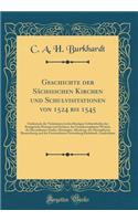 Geschichte der Sächsischen Kirchen und Schulvisitationen von 1524 bis 1545: Umfassend, die Visitationen in den Heutigen Gebietstheilen der Konigreiche Prenssen und Sachsen, des Grossherzogthums Weimar, der Herzothumer Gotha, Meiningen, Altenburg, d
